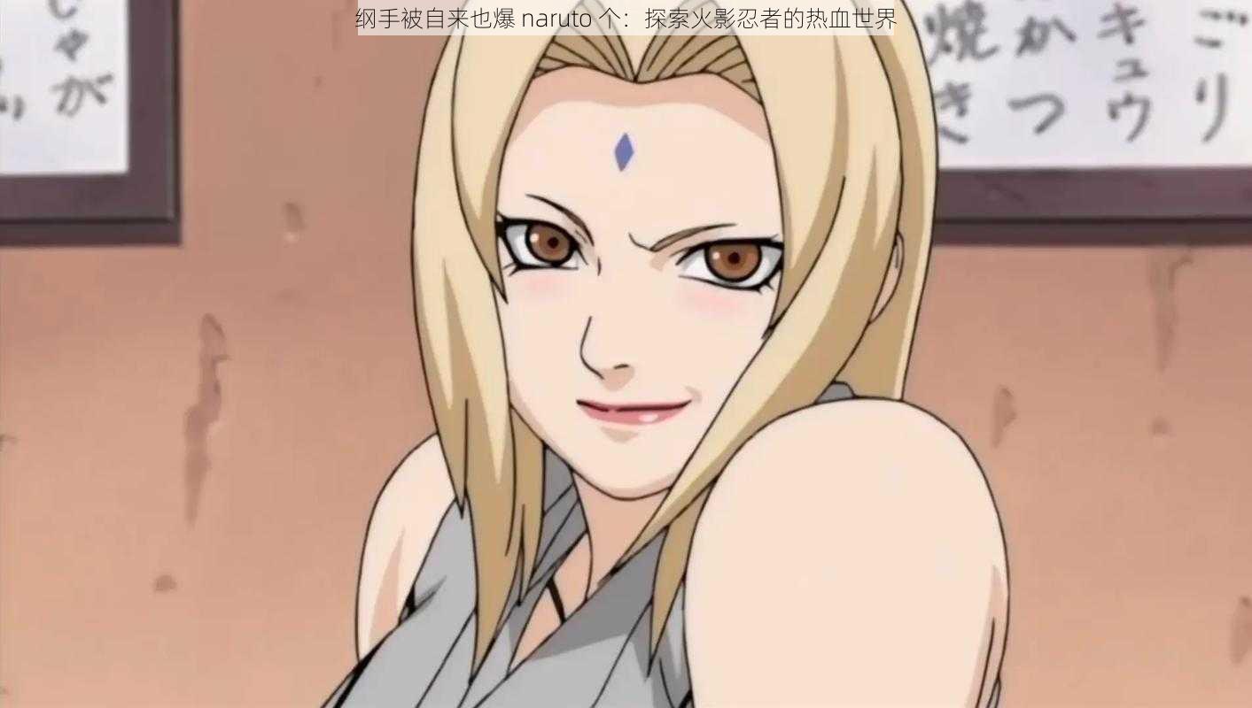 纲手被自来也爆 naruto 个:探索火影忍者的热血世界