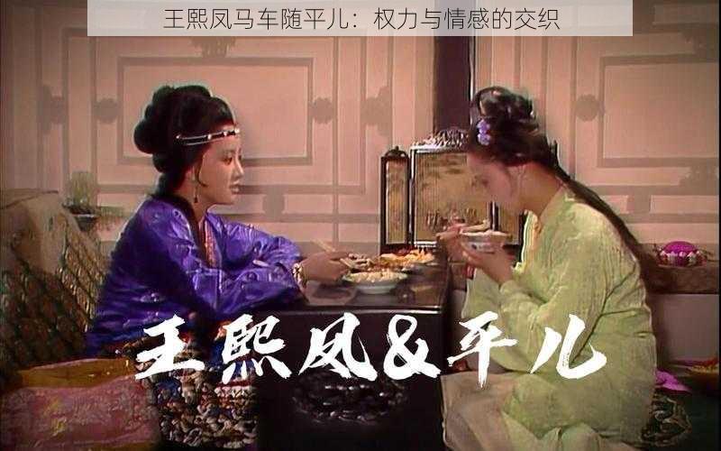 王熙凤马车随平儿:权力与情感的交织